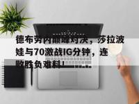 HTH-德布劳内巅峰对决，莎拉波娃与70激战IG分钟，连败胜负难料！的简单介绍